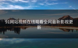 91网站视频在线观看全网最新影视更新