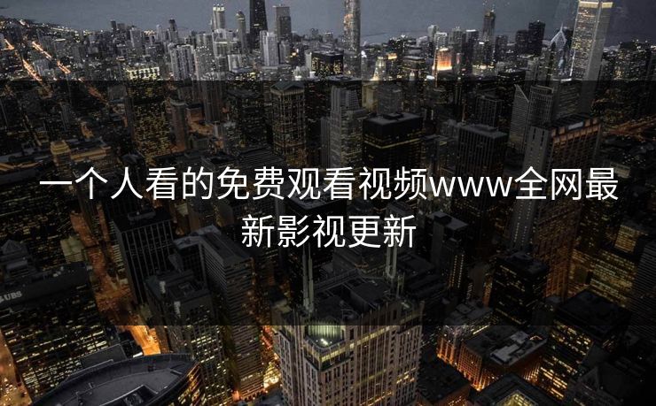 一个人看的免费观看视频www全网最新影视更新